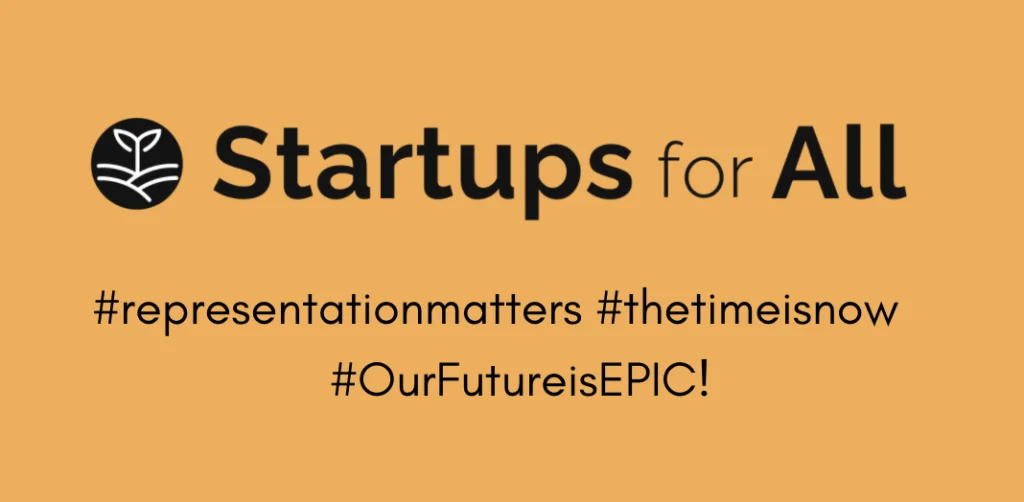 Logo of “Startups for All” on an ochre-yellow background with hashtags #representationmatters #thetimeisnow #OurFutureisEPIC